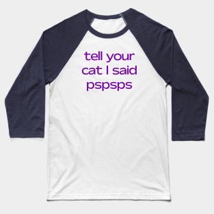 Tell your cat I said pspsps Baseball T-Shirt